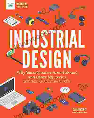 Industrial Design: Why Smartphones Aren T Round And Other Mysteries With Science Activities For Kids (Build It Yourself)