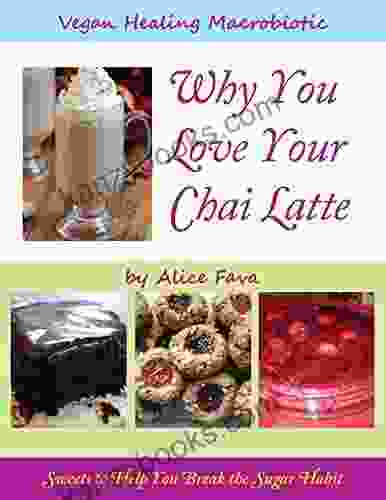 Why You Love Your Chai Latte`: Sweets To Help You Break The Sugar Habit