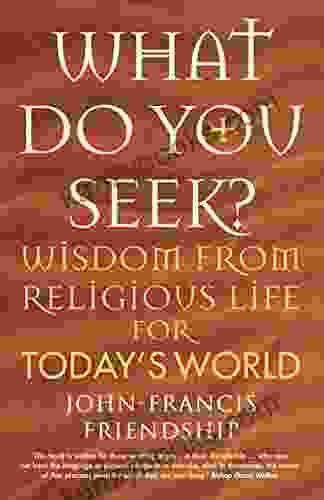 What Do You Seek?: Wisdom From Religious Life For Today S World