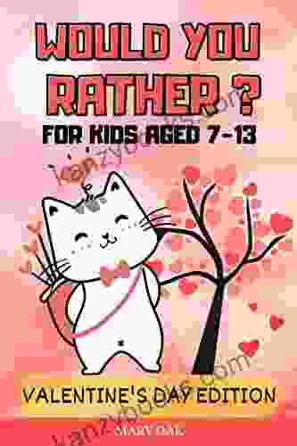 Would You Rather For Kids Aged 7 13 Valentine S Day Edition: Fun Children S Game With 100 + Hilarious Silly Reflective Questions About Love More Which Would You Choose? Try To Not Laugh