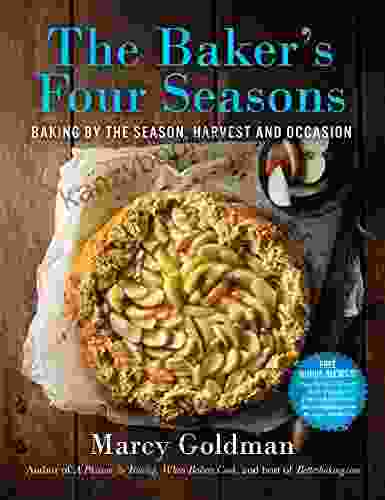 The Baker S Four Seasons: A Year Of Baking By The Season The Harvest Calendar And The Occasion