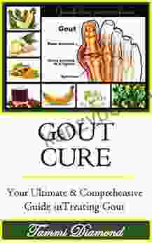 Gout Cure: Your Ultimate And Comprehensive Guide In Treating Gout (Gout Diet Gout Be Gone Gout Treatment Gout Free Gout And You Gout Cure Gout Relief Now Gout Remedy)