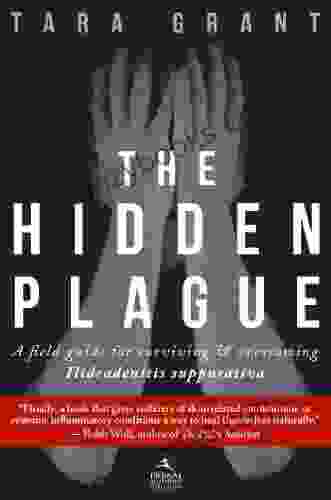 The Hidden Plague: A Field Guide For Surviving And Overcoming Hidradenitis Suppurativa